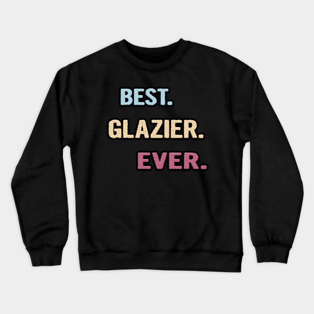 Best Glazier Ever - Nice Gift Idea Crewneck Sweatshirt by divawaddle